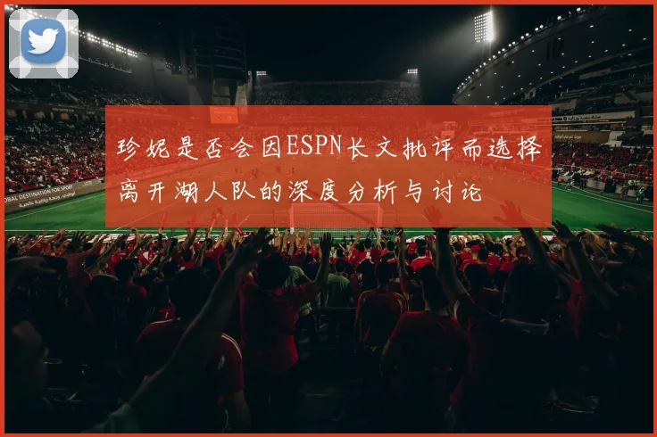 珍妮是否会因ESPN长文批评而选择离开湖人队的深度分析与讨论